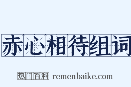 赤心相待组词是什么意思的图片